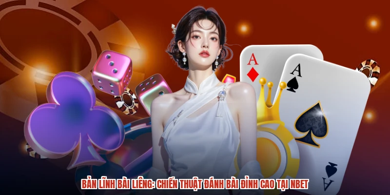Bản Lĩnh Bài Liêng: Chiến Thuật Đánh Bài Đỉnh Cao Tại NBET