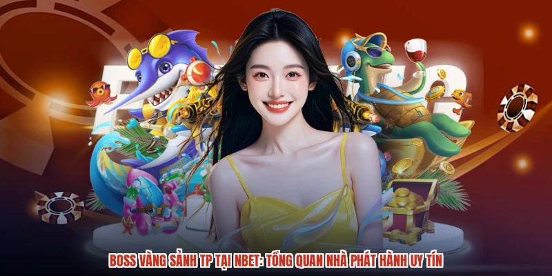 Boss Vàng Sảnh TP Tại NBET: Tổng Quan Nhà Phát Hành Uy Tín