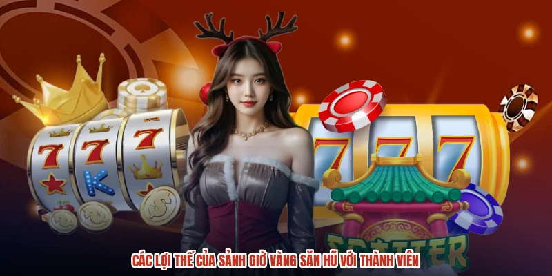 Các lợi thế của sảnh giờ vàng săn hũ với thành viên