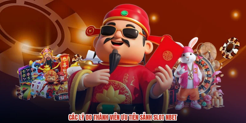 Các lý do thành viên ưu tiên sảnh slot NBET