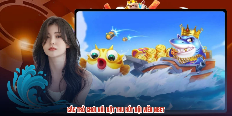 Các trò chơi nổi bật thu hút hội viên NBET
