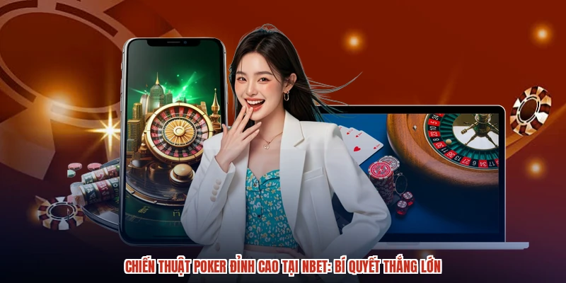 Chiến Thuật Poker Đỉnh Cao Tại NBET: Bí Quyết Thắng Lớn
