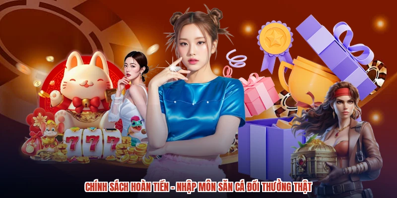 Chính Sách Hoàn Tiền - Nhập Môn Săn Cá Đổi Thưởng Thật