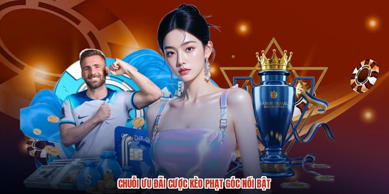 Chuỗi ưu đãi cược kèo phạt góc nổi bật