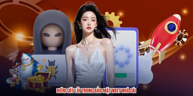 Điểm cốt lõi trong bảo mật NBET nhà cái