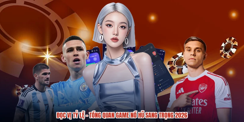 Đọc Vị Tỷ Lệ - Tổng Quan Game Nổ Hũ Sang Trọng 2026