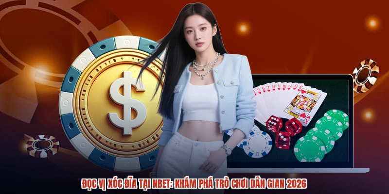 Đọc Vị Xóc Đĩa Tại NBET: Khám Phá Trò Chơi Dân Gian 2026