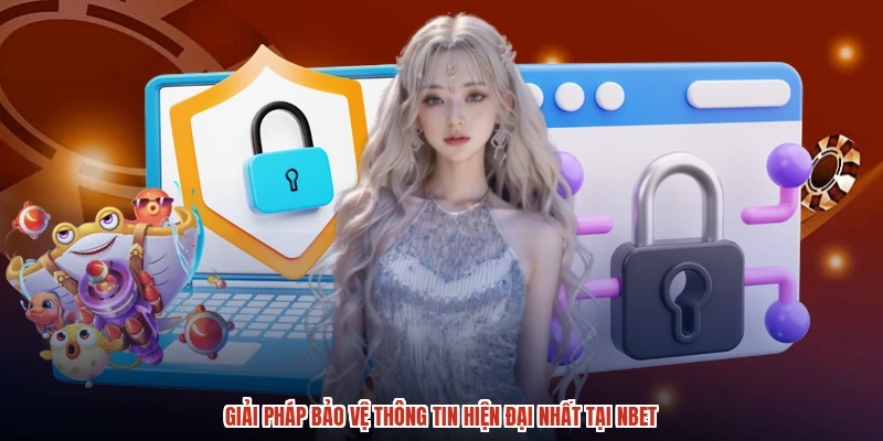 Giải pháp bảo vệ thông tin hiện đại nhất tại NBET