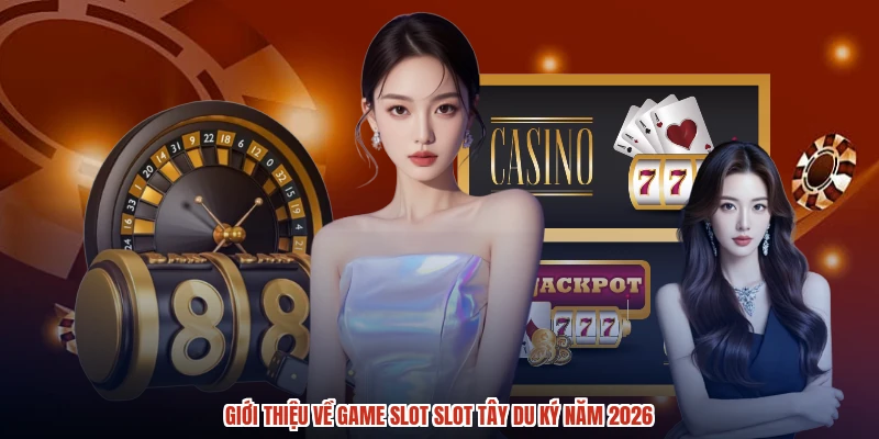 Giới thiệu về game slot slot tây du ký năm 2026