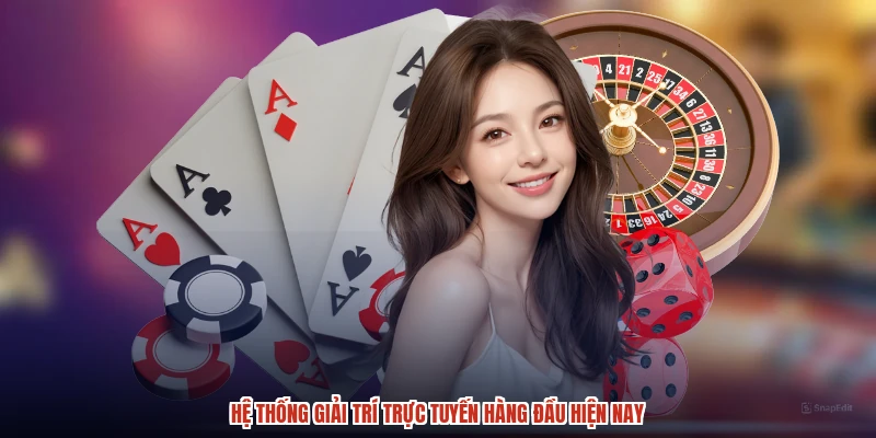 Hệ thống giải trí trực tuyến hàng đầu hiện nay