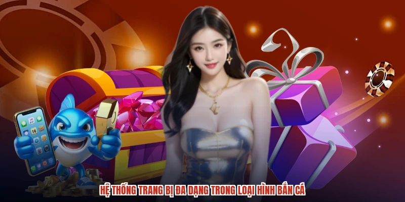 Hệ thống trang bị đa dạng trong loại hình bắn cá