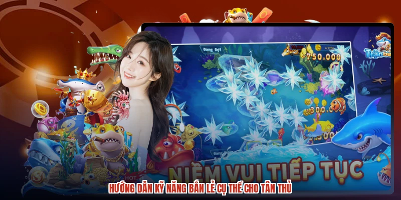 Hướng dẫn kỹ năng bắn lẻ cụ thể cho tân thủ
