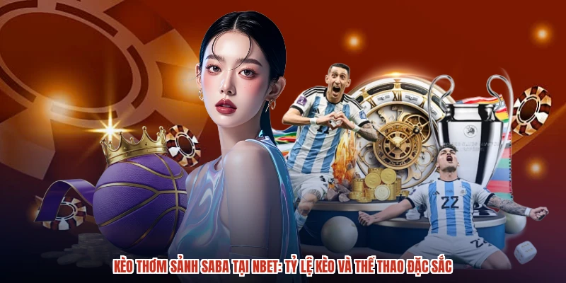 Kèo Thơm Sảnh SABA Tại NBET: Tỷ Lệ Kèo Và Thể Thao Đặc Sắc