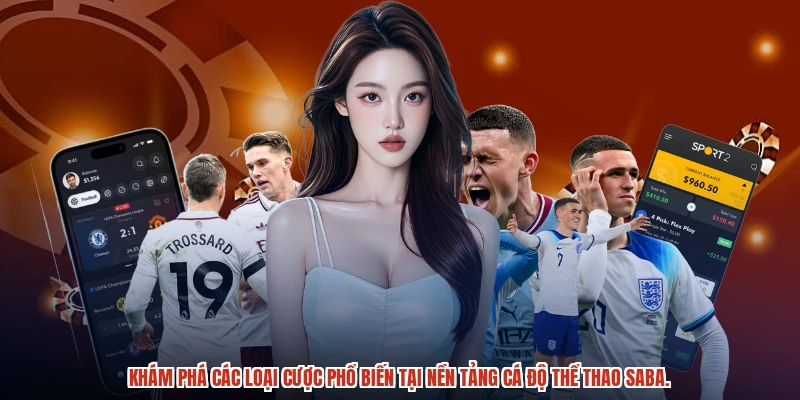 Khám phá các loại cược phổ biến tại nền tảng cá độ thể thao SABA.