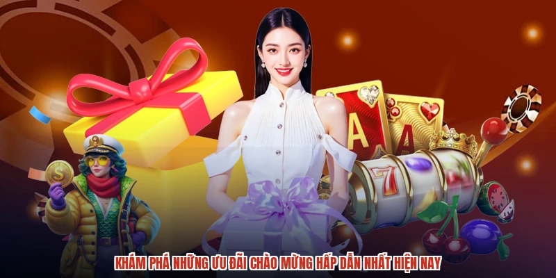 Khám phá những ưu đãi chào mừng hấp dẫn nhất hiện nay