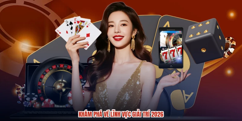 Khám phá về lĩnh vực giải trí 2026