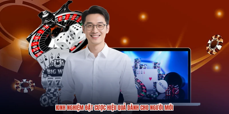 Kinh nghiệm đặt cược hiệu quả dành cho người mới