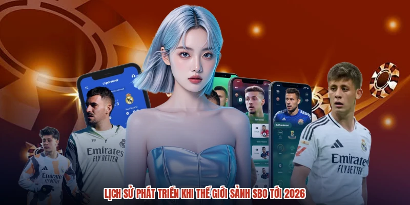 Lịch sử phát triển khi thế giới sảnh SBO tới 2026