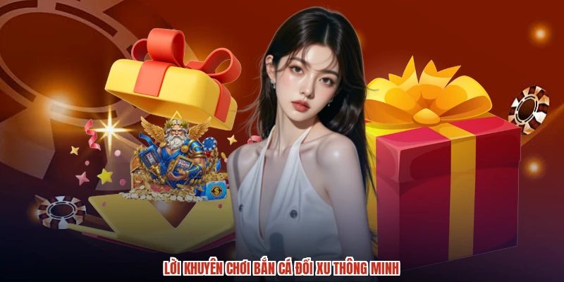 Lời khuyên chơi bắn cá đổi xu thông minh