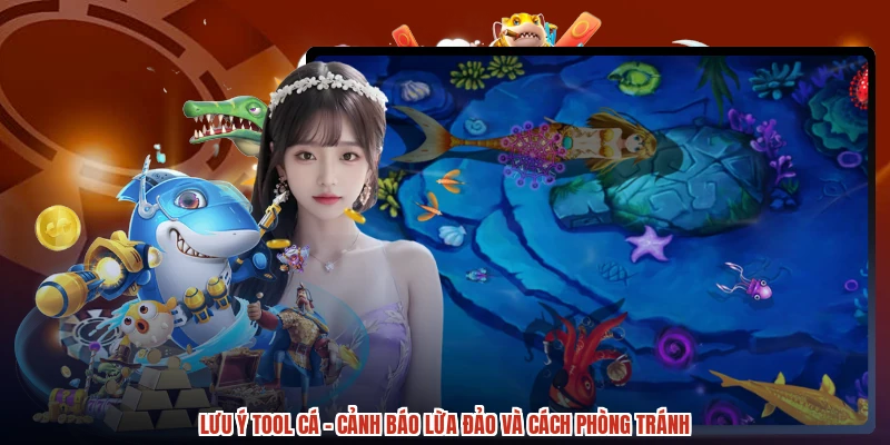 Lưu Ý Tool Cá - Cảnh Báo Lừa Đảo Và Cách Phòng Tránh
