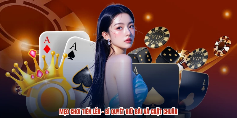 Mẹo Chơi Tiến Lên - Bí Quyết Giữ Bài Và Chặt Chuẩn