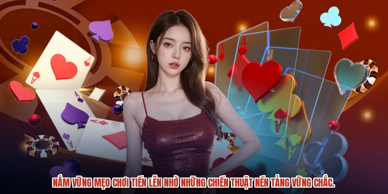 Nắm vững mẹo chơi tiến lên nhờ những chiến thuật nền tảng vững chắc.