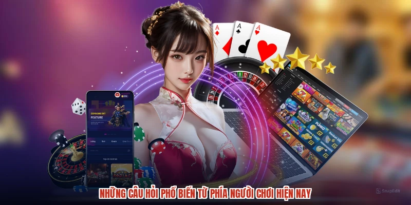 Những câu hỏi phổ biến từ phía người chơi hiện nay