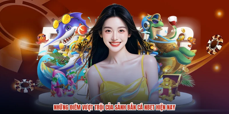 Những điểm vượt trội của sảnh bắn cá NBET hiện nay
