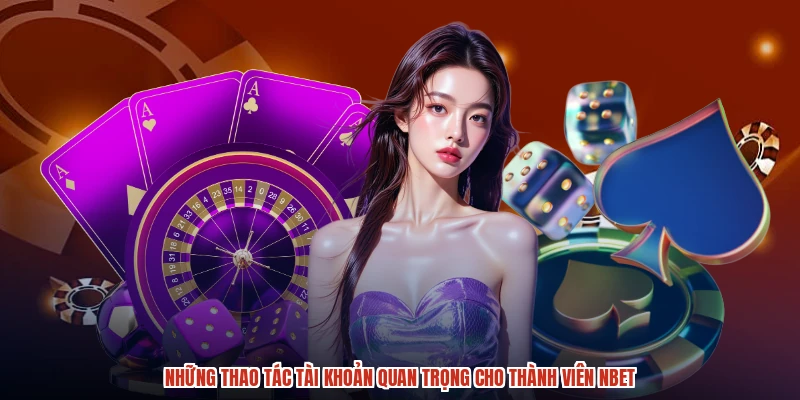 Những thao tác tài khoản quan trọng cho thành viên NBET