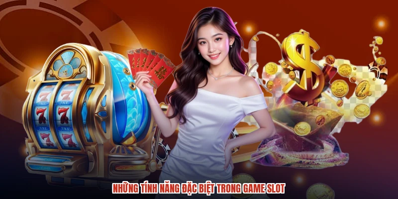 Những tính năng đặc biệt trong game slot