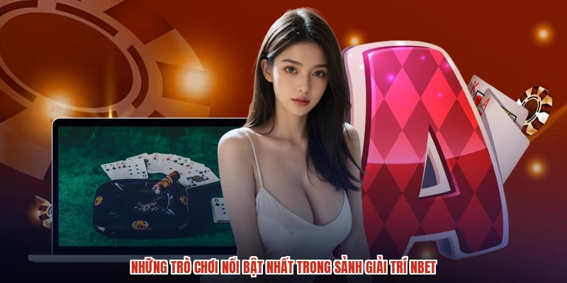Những trò chơi nổi bật nhất trong sảnh giải trí NBET