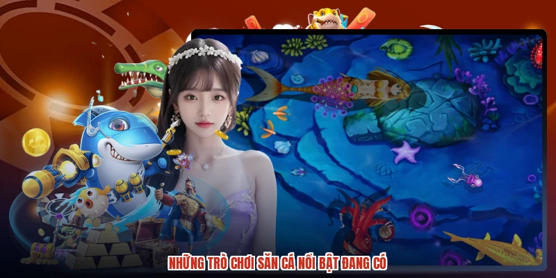 Những trò chơi săn cá nổi bật đang có