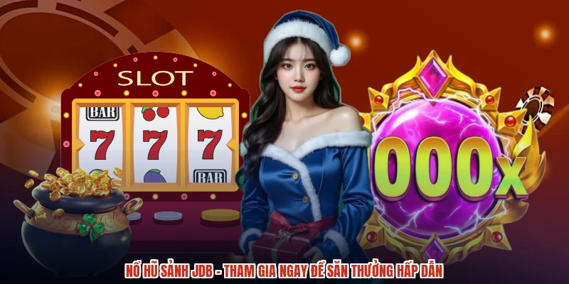 Nổ Hũ Sảnh JDB - Tham Gia Ngay Để Săn Thưởng Hấp Dẫn