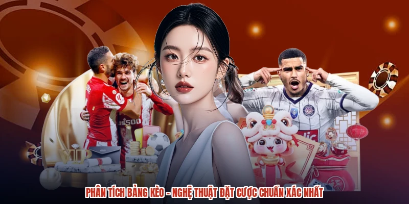 Phân Tích Bảng Kèo - Nghệ Thuật Đặt Cược Chuẩn Xác Nhất