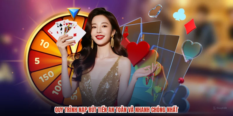 Quy trình nạp rút tiền an toàn và nhanh chóng nhất