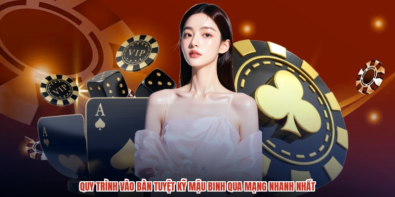 Quy trình vào bàn tuyệt kỹ mậu binh qua mạng nhanh nhất