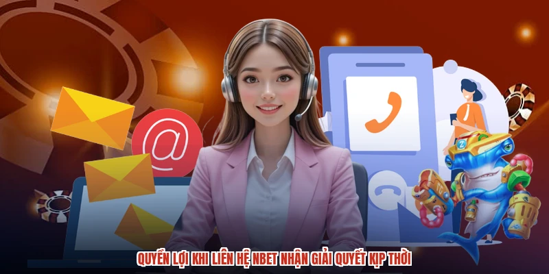 Quyền lợi khi liên hệ NBET nhận giải quyết kịp thời