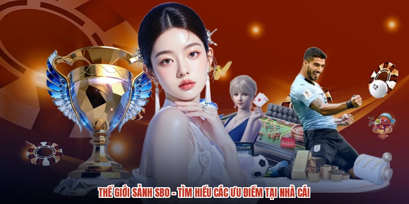 Thế Giới Sảnh SBO - Tìm Hiểu Các Ưu Điểm Tại Nhà Cái