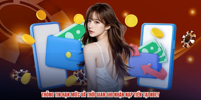Thông tin hạn mức và thời gian ghi nhận nạp tiền tại NBET