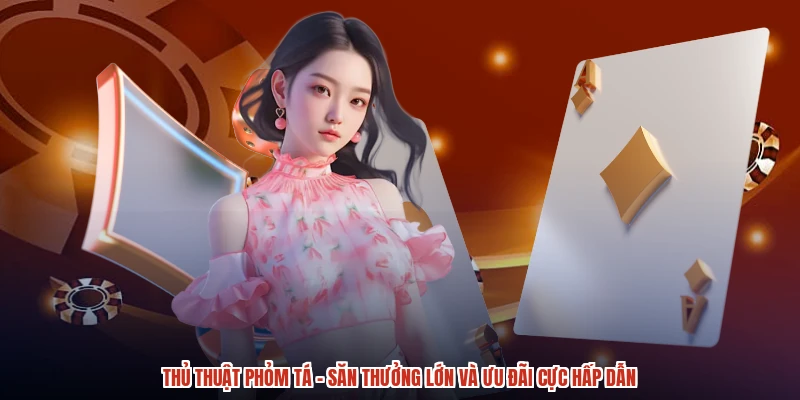Thủ Thuật Phỏm Tá - Săn Thưởng Lớn Và Ưu Đãi Cực Hấp Dẫn