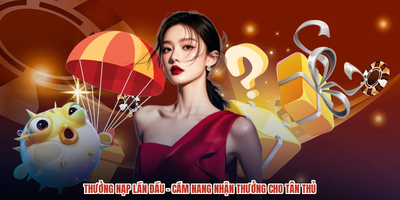Thưởng Nạp Lần Đầu - Cẩm Nang Nhận Thưởng Cho Tân Thủ
