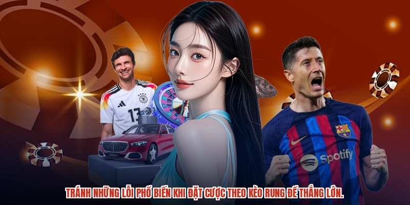 Tránh những lỗi phổ biến khi đặt cược theo kèo rung để thắng lớn.