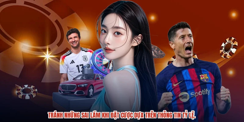 Tránh những sai lầm khi đặt cược dựa trên thông tin tỷ lệ.