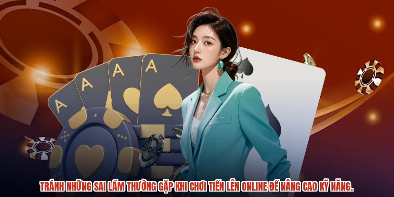 Tránh những sai lầm thường gặp khi chơi tiến lên online để nâng cao kỹ năng.